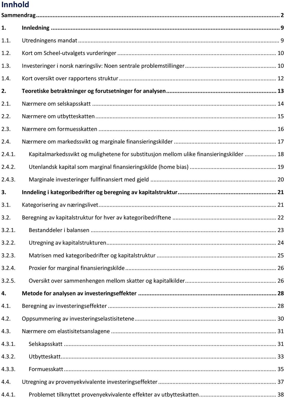 .. 16 2.4. Nærmere om markedssvkt og margnale fnanserngsklder... 17 2.4.1. Kaptalmarkedssvkt og mulghetene for substtusjon mellom ulke fnanserngsklder... 18 2.4.2. Utenlandsk kaptal som margnal fnanserngsklde (home bas).