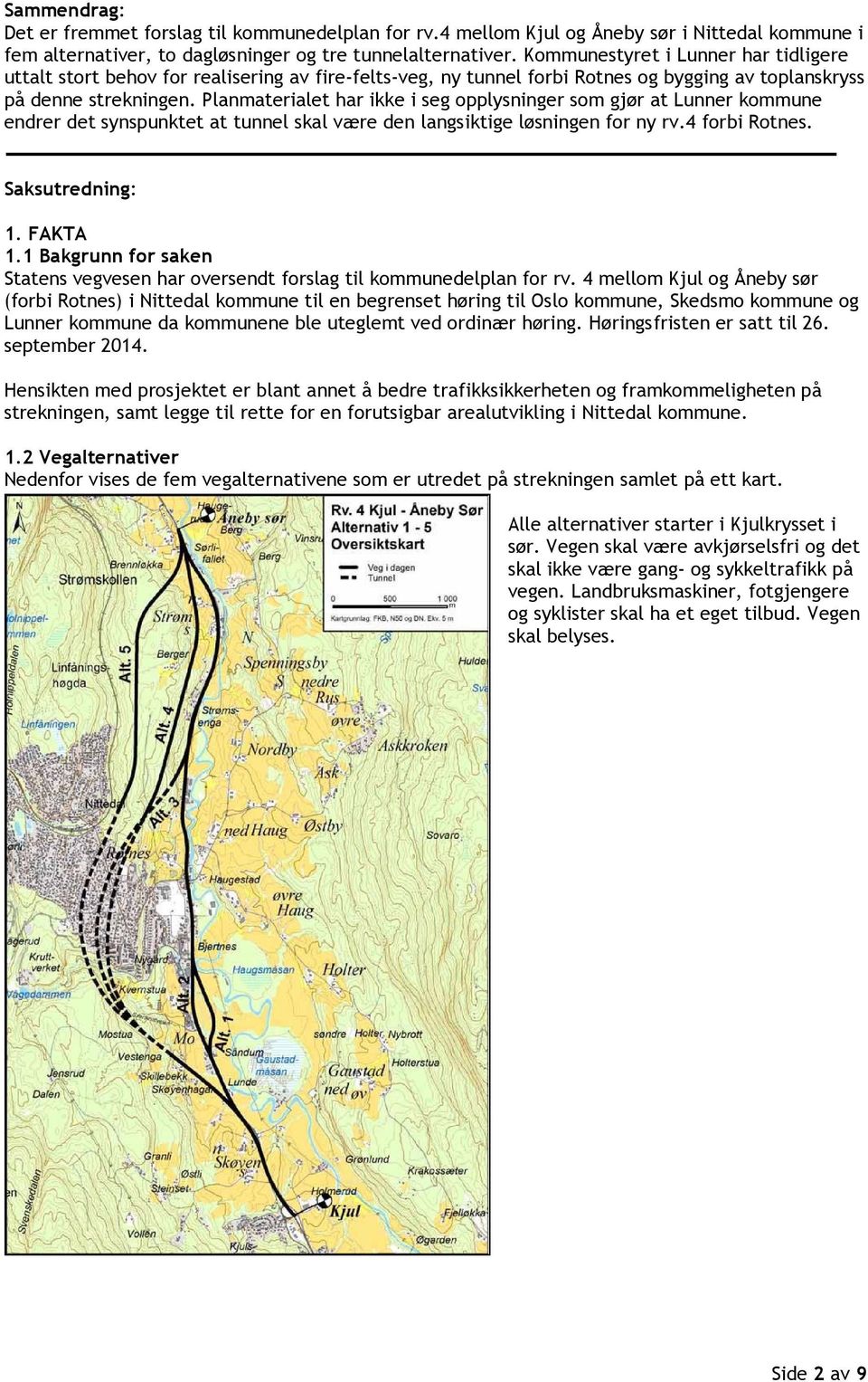 Planmaterialet har ikke i seg opplysninger som gjør at Lunner kommune endrer det synspunktet at tunnel skal være den langsiktige løsningen for ny rv.4 forbi Rotnes. Saksutredning: 1. FAKTA 1.