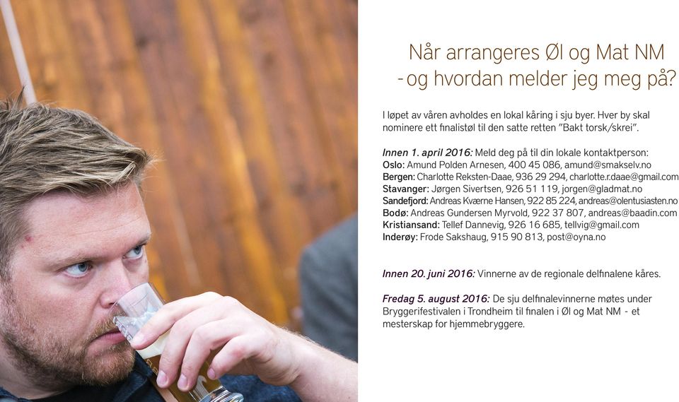 com Stavanger: Jørgen Sivertsen, 926 51 119, jorgen@gladmat.no Sandefjord: Andreas Kværne Hansen, 922 85 224, andreas@olentusiasten.no Bodø: Andreas Gundersen Myrvold, 922 37 807, andreas@baadin.