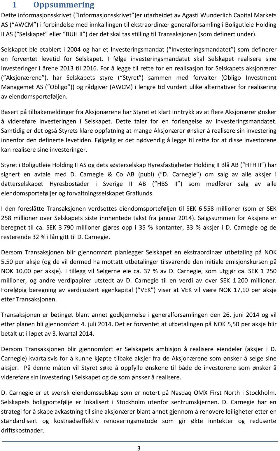 Selskapet ble etablert i 2004 og har et Investeringsmandat ( Investeringsmandatet ) som definerer en forventet levetid for Selskapet.