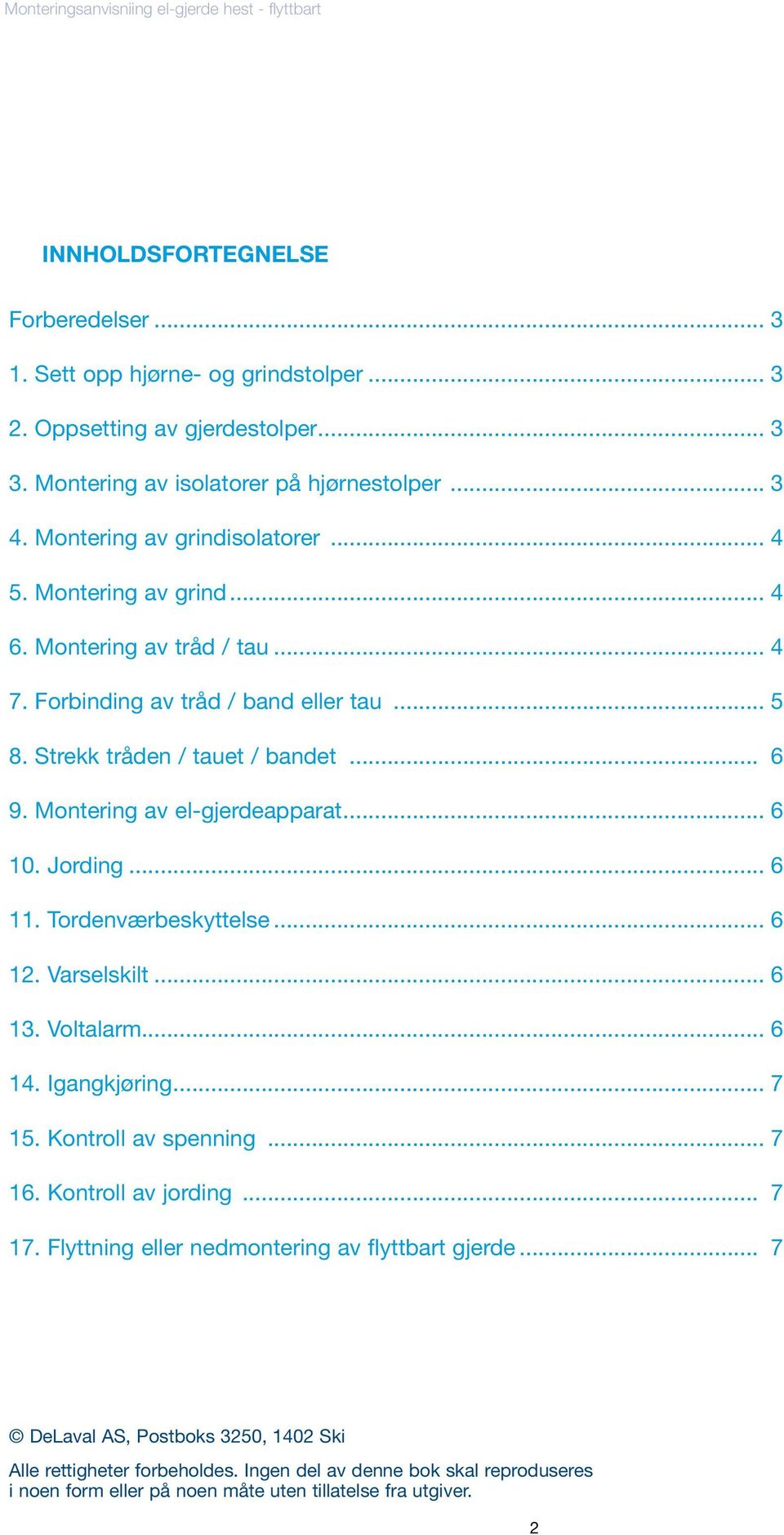 Montering av el-gjerdeapparat... 6 10. Jording... 6 11. Tordenværbeskyttelse... 6 12. Varselskilt... 6 13. Voltalarm... 6 14. Igangkjøring... 7 15. Kontroll av spenning... 7 16.