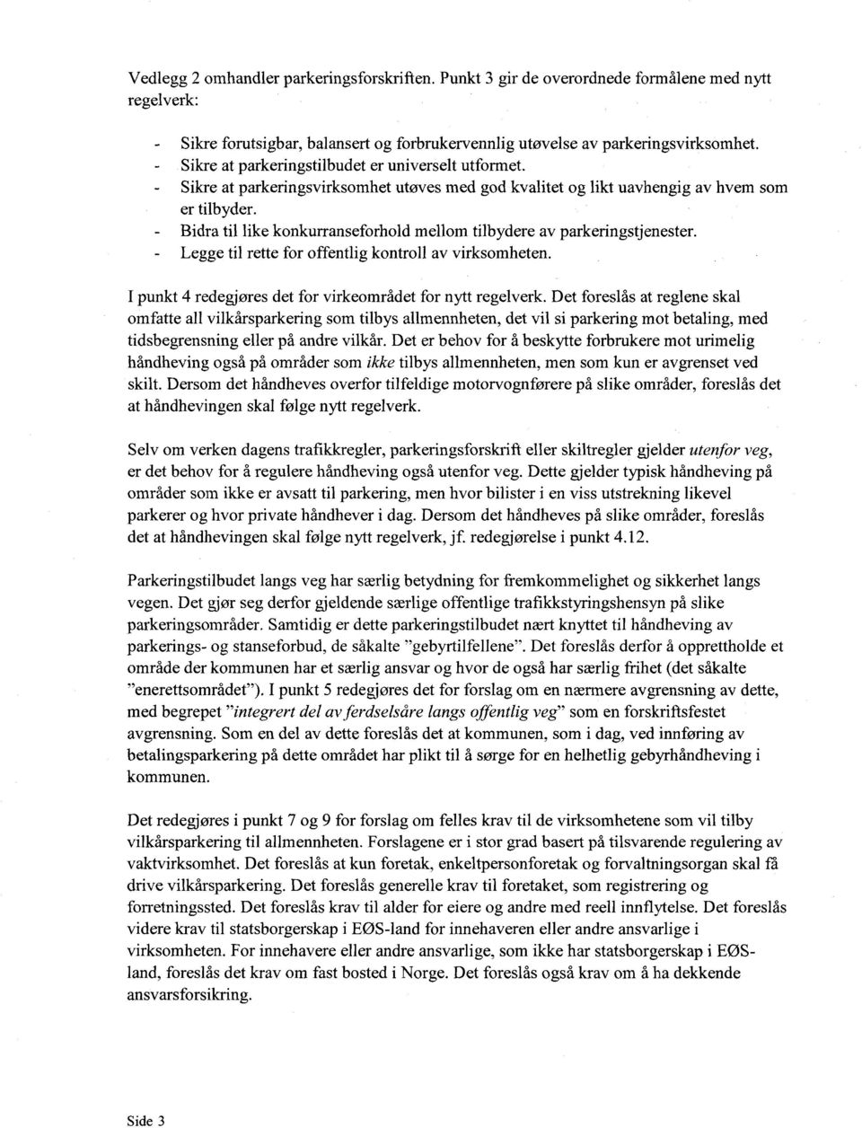 Bidra til like konkurranseforhold mellom tilbydere av parkeringstjenester. Legge til rette for offentlig kontroll av virksomheten. I punkt 4 redegjøres det for virkeområdet for nytt regelverk.