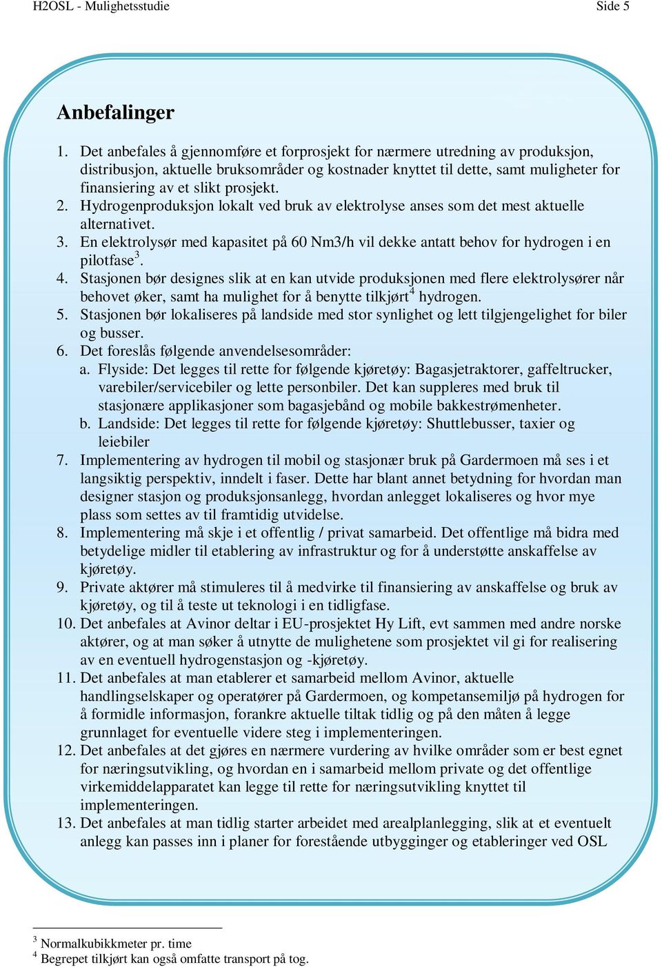 prosjekt. 2. Hydrogenproduksjon lokalt ved bruk av elektrolyse anses som det mest aktuelle alternativet. 3.