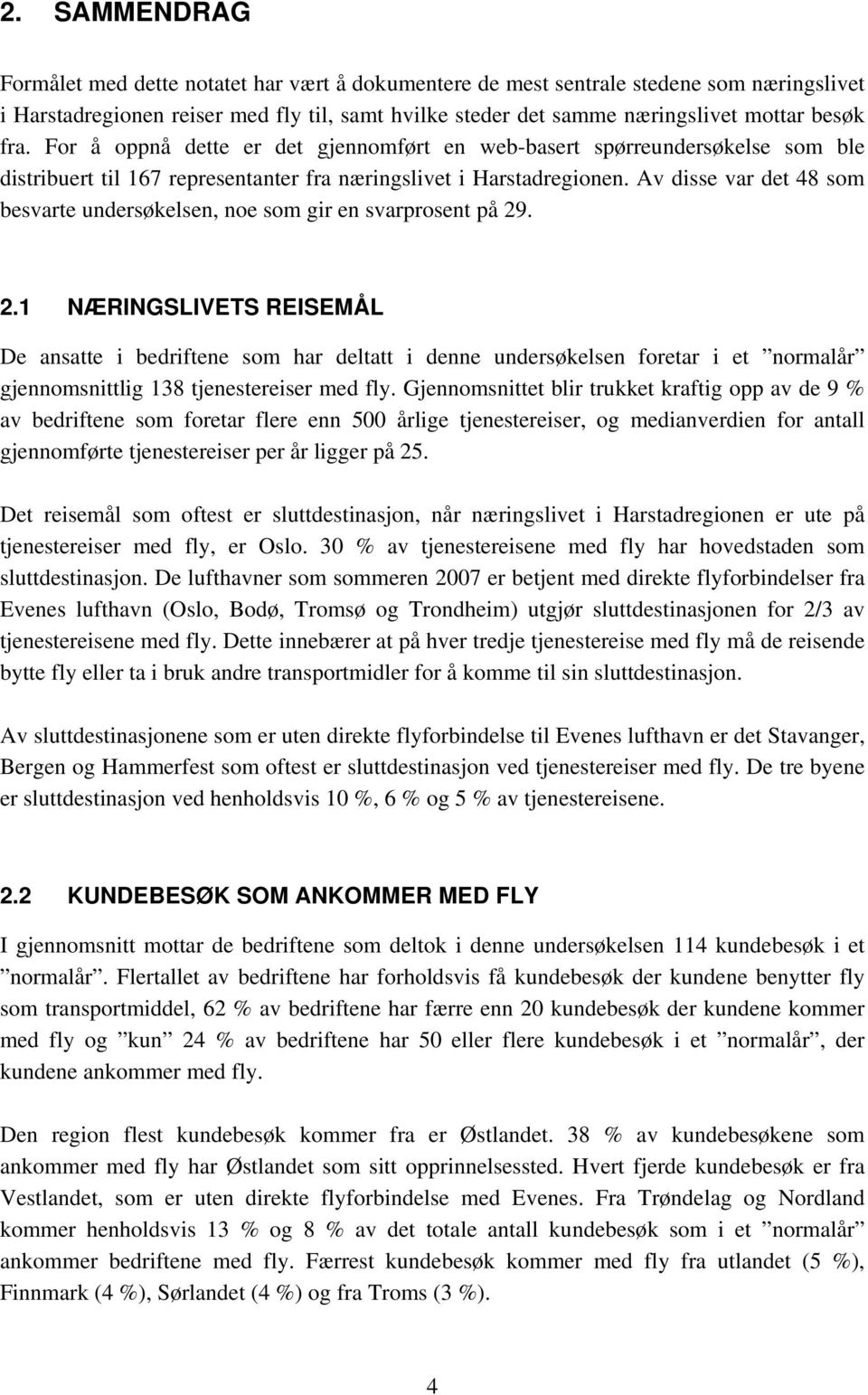 Av disse var det 48 som besvarte undersøkelsen, noe som gir en svarprosent på 29