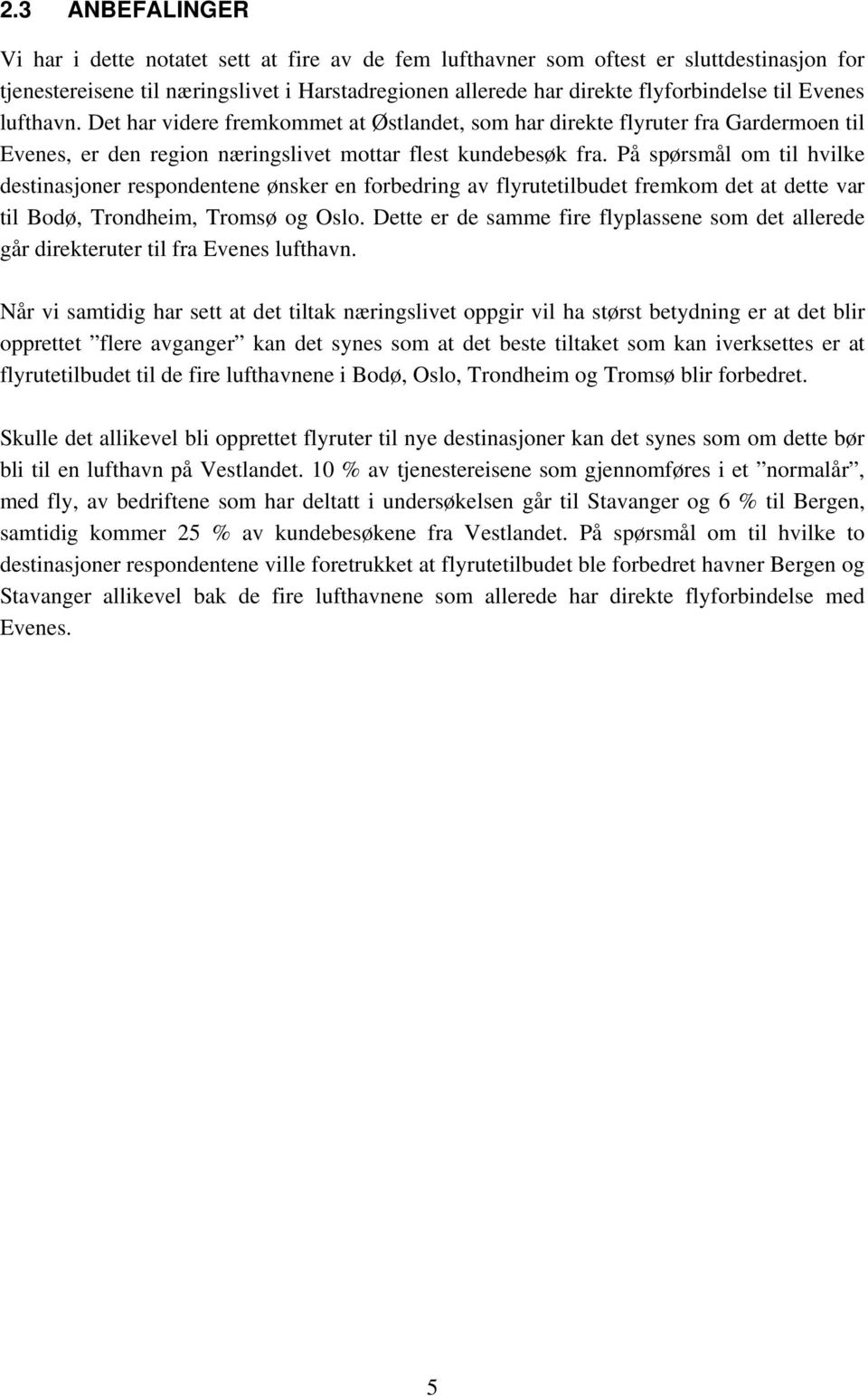 På spørsmål om til hvilke destinasjoner respondentene ønsker en forbedring av flyrutetilbudet fremkom det at dette var til Bodø, Trondheim, Tromsø og Oslo.