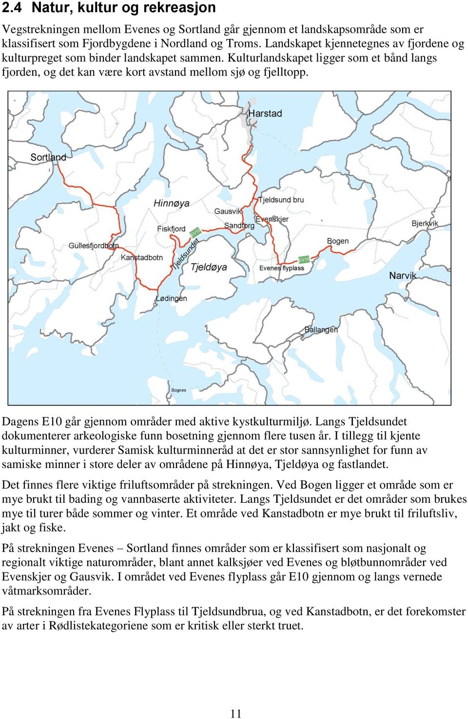 Dagens E10 går gjennom områder med aktive kystkulturmiljø. Langs Tjeldsundet dokumenterer arkeologiske funn bosetning gjennom flere tusen år.