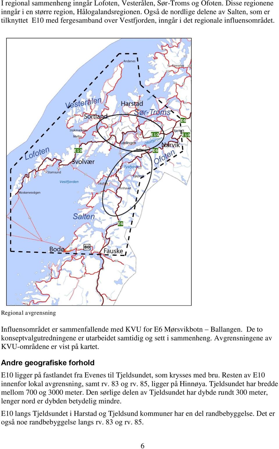 Regional avgrensning Influensområdet er sammenfallende med KVU for E6 Mørsvikbotn Ballangen. De to konseptvalgutredningene er utarbeidet samtidig og sett i sammenheng.