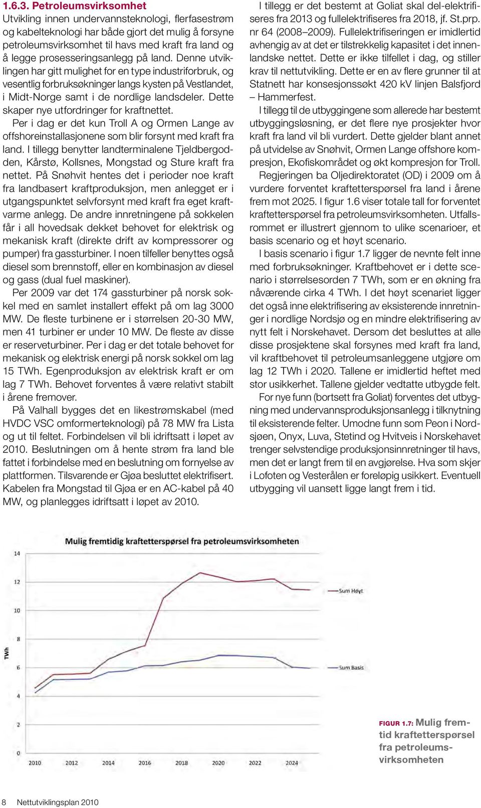 prosesseringsanlegg på land. Denne utviklingen har gitt mulighet for en type industriforbruk, og vesentlig forbruksøkninger langs kysten på Vestlandet, i Midt-Norge samt i de nordlige landsdeler.