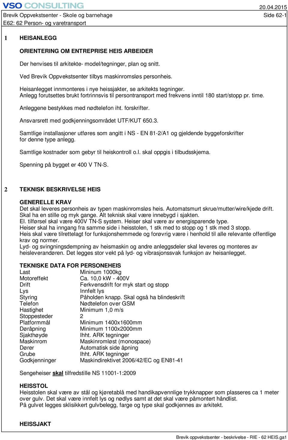 Anlegg forutsettes brukt fortrinnsvis til persontransport med frekvens inntil 180 start/stopp pr. time. Anleggene bestykkes med nødtelefon iht. forskrifter.