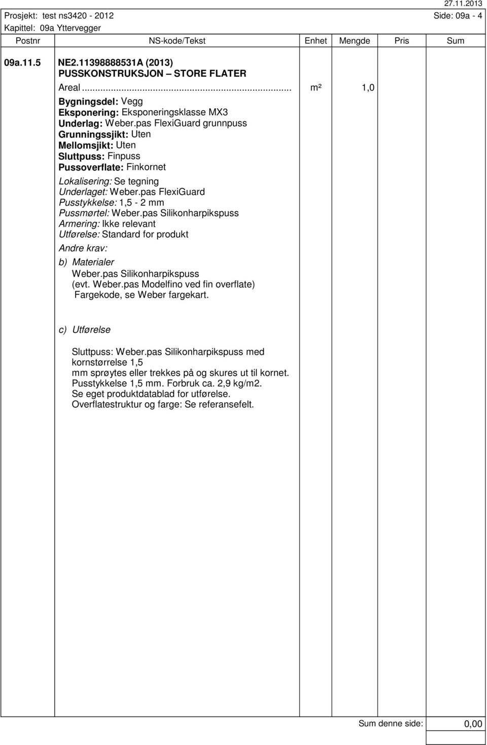 pas FlexiGuard Pusstykkelse: 1,5-2 mm Pussmørtel: Weber.pas Silikonharpikspuss Armering: Ikke relevant Weber.pas Silikonharpikspuss (evt. Weber.pas Modelfino ved fin overflate) Fargekode, se Weber fargekart.