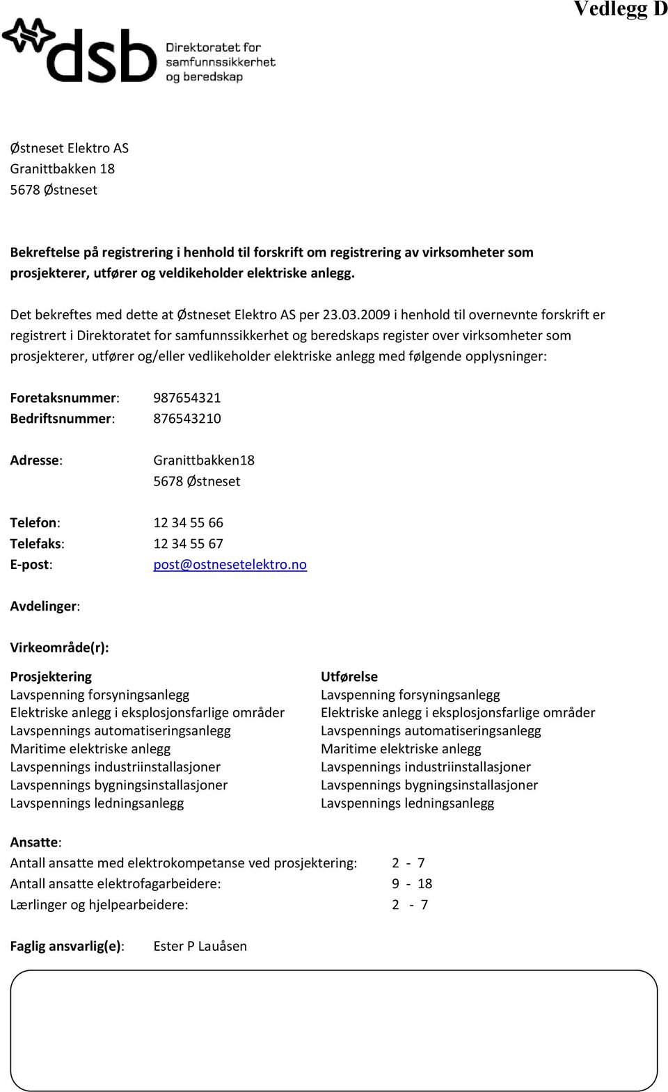 2009 i henhold til overnevnte forskrift er registrert i Direktoratet for samfunnssikkerhet og beredskaps register over virksomheter som prosjekterer, utfører og/eller vedlikeholder elektriske anlegg