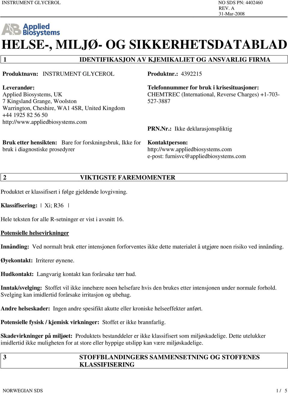 com Bruk etter hensikten: Bare for forskningsbruk, Ikke for bruk i diagnostiske prosedyrer Telefonnummer for bruk i krisesituasjoner: CHEMTREC (International, Reverse Charges) +1-703- 527-3887 PRN.Nr.