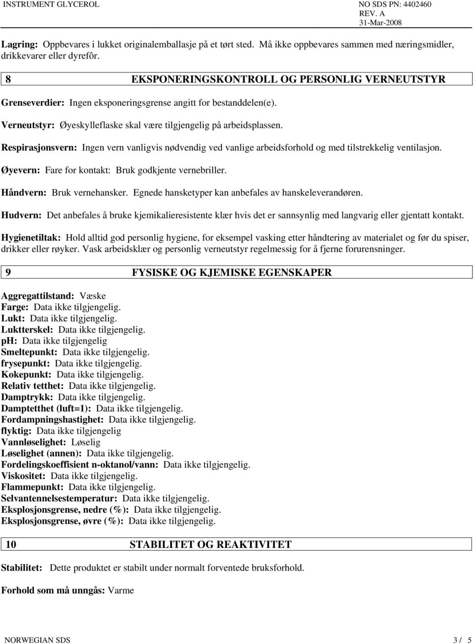 Respirasjonsvern: Ingen vern vanligvis nødvendig ved vanlige arbeidsforhold og med tilstrekkelig ventilasjon. Øyevern: Fare for kontakt: Bruk godkjente vernebriller. Håndvern: Bruk vernehansker.