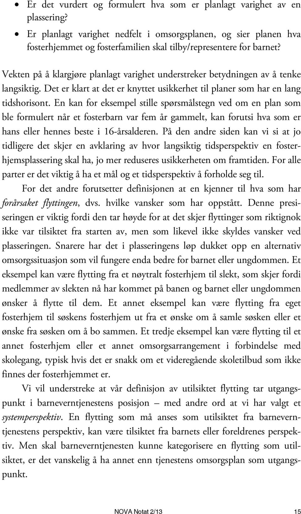 Vekten på å klargjøre planlagt varighet understreker betydningen av å tenke langsiktig. Det er klart at det er knyttet usikkerhet til planer som har en lang tidshorisont.