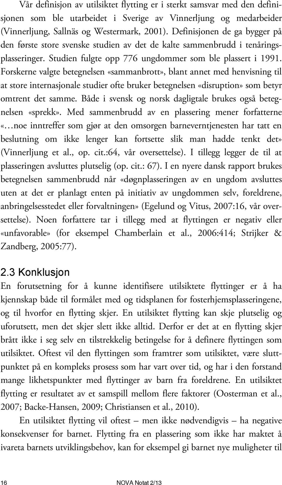 Forskerne valgte betegnelsen «sammanbrott», blant annet med henvisning til at store internasjonale studier ofte bruker betegnelsen «disruption» som betyr omtrent det samme.