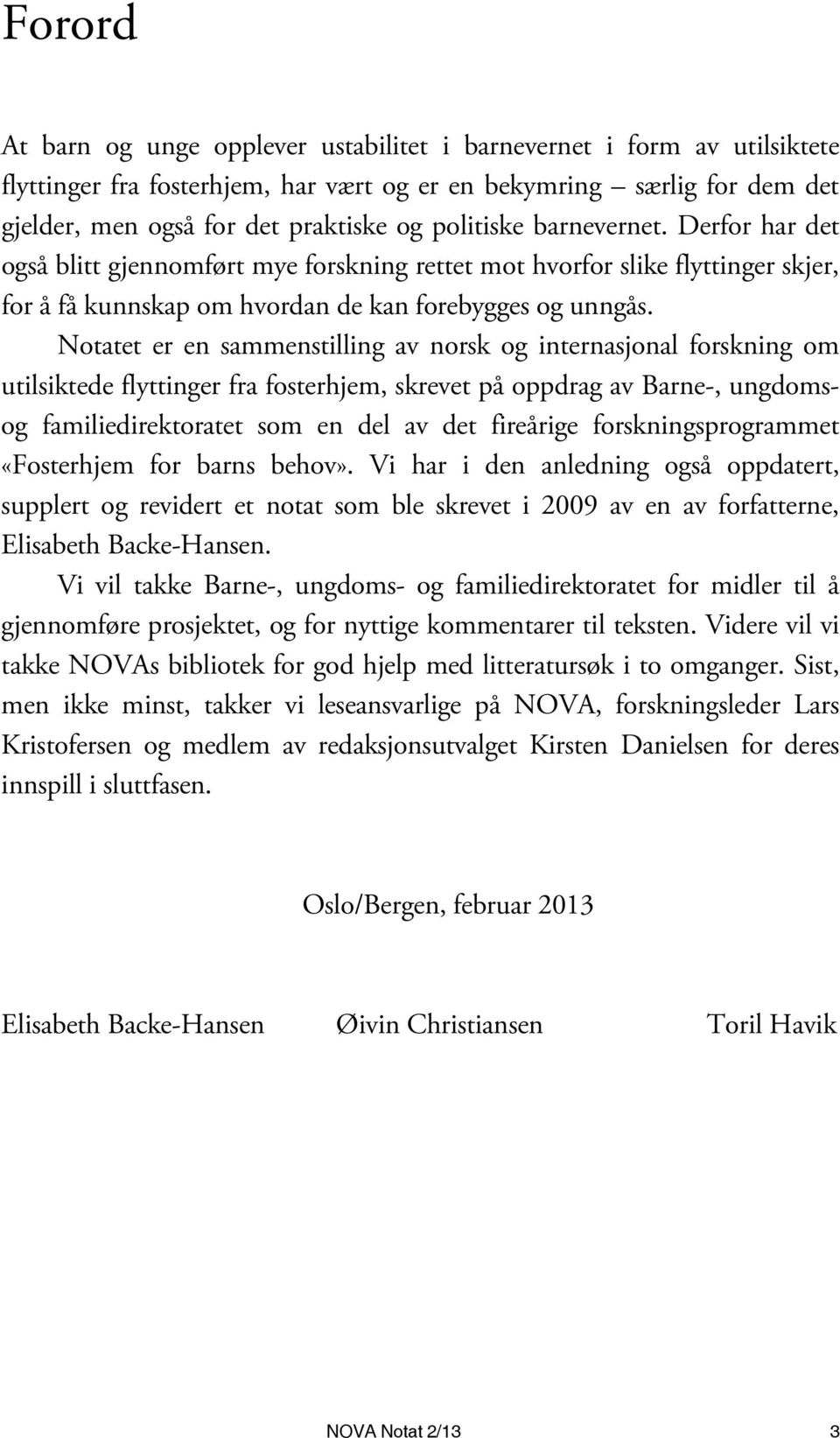 Notatet er en sammenstilling av norsk og internasjonal forskning om utilsiktede flyttinger fra fosterhjem, skrevet på oppdrag av Barne-, ungdomsog familiedirektoratet som en del av det fireårige