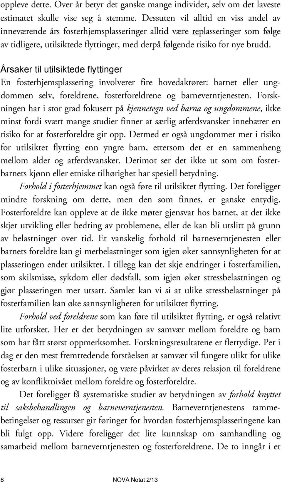 Årsaker til utilsiktede flyttinger En fosterhjemsplassering involverer fire hovedaktører: barnet eller ungdommen selv, foreldrene, fosterforeldrene og barneverntjenesten.