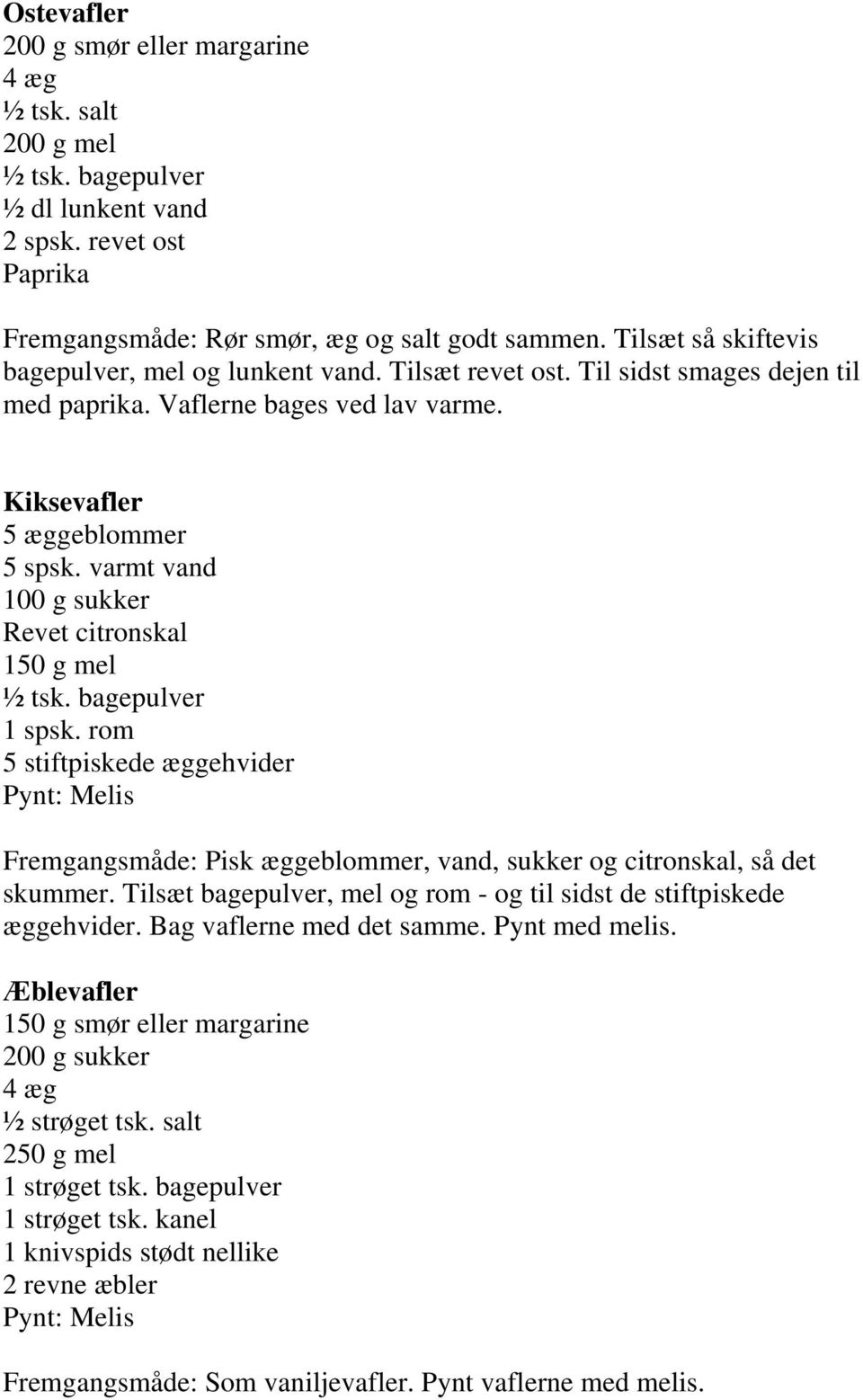 varmt vand 100 g sukker Revet citronskal 150 g mel ½ tsk. bagepulver 1 spsk. rom 5 stiftpiskede æggehvider Pynt: Melis Fremgangsmåde: Pisk æggeblommer, vand, sukker og citronskal, så det skummer.