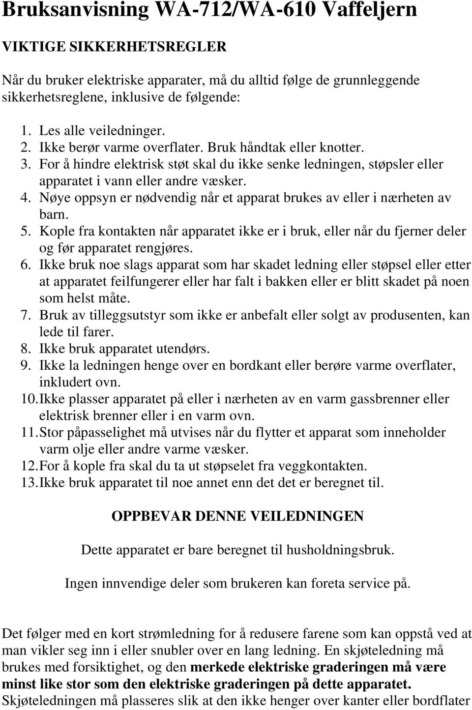 Nøye oppsyn er nødvendig når et apparat brukes av eller i nærheten av barn. 5. Kople fra kontakten når apparatet ikke er i bruk, eller når du fjerner deler og før apparatet rengjøres. 6.