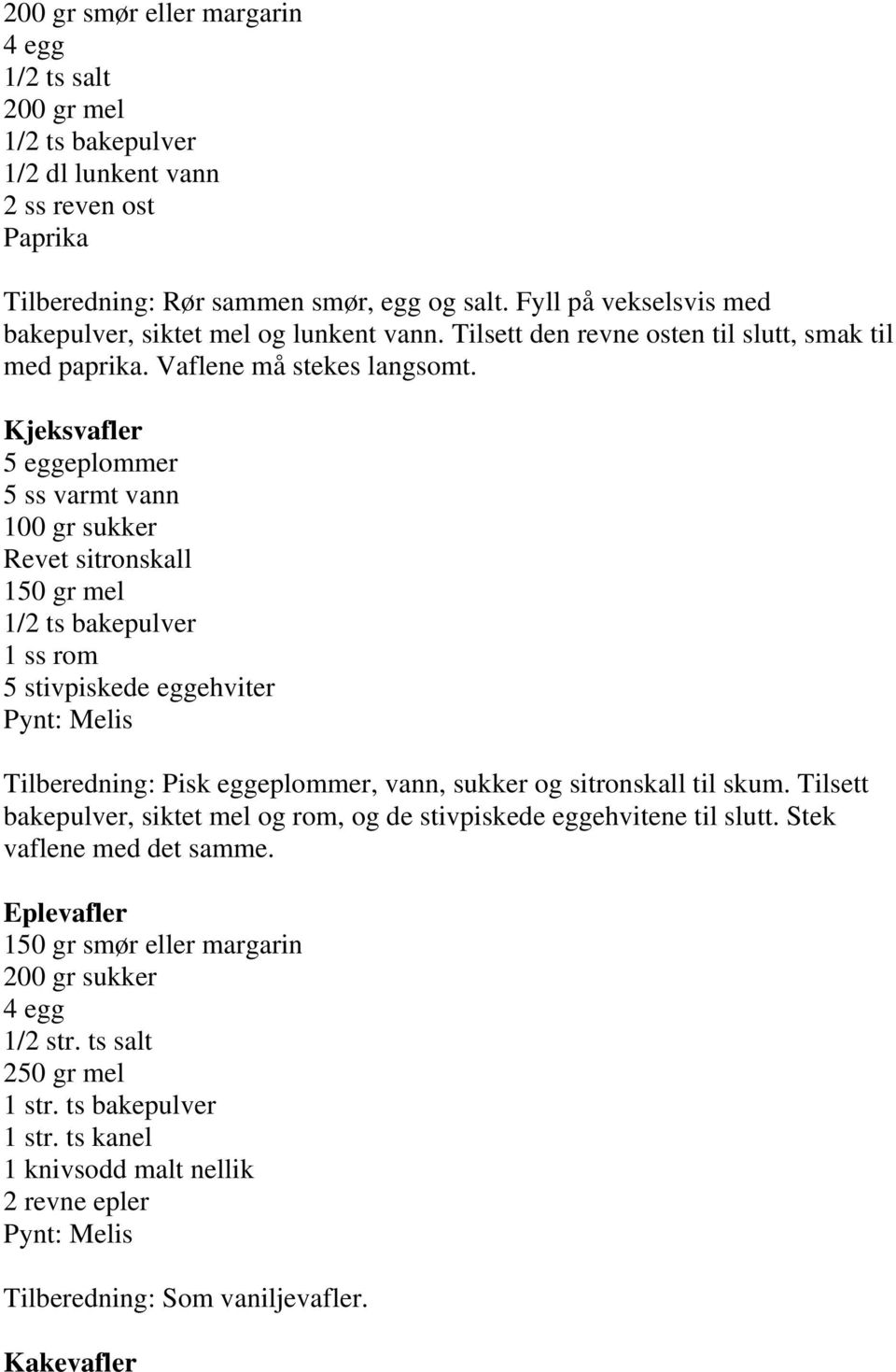 Kjeksvafler 5 eggeplommer 5 ss varmt vann 100 gr sukker Revet sitronskall 150 gr mel 1/2 ts bakepulver 1 ss rom 5 stivpiskede eggehviter Pynt: Melis Tilberedning: Pisk eggeplommer, vann, sukker og