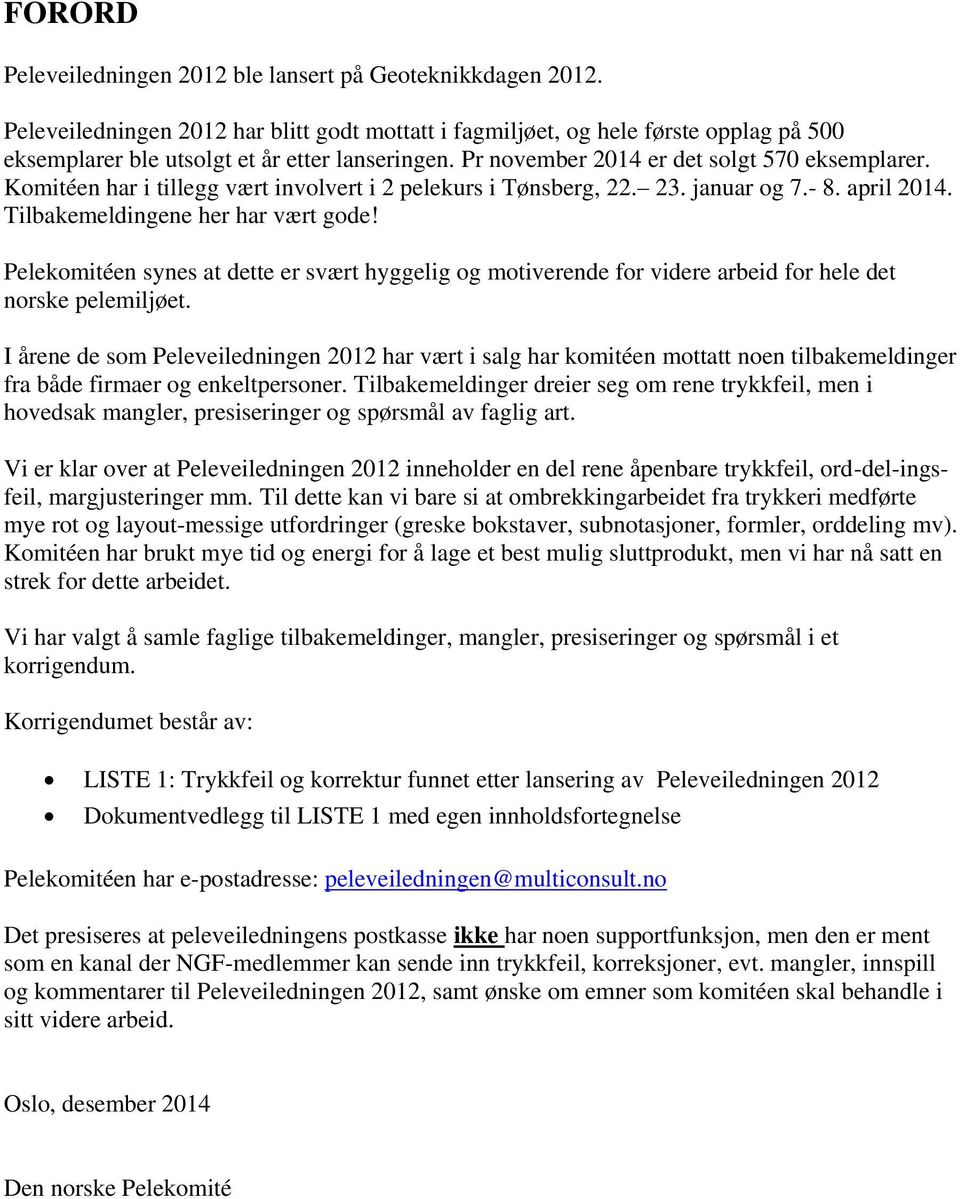 Komitéen har i tillegg vært involvert i 2 pelekurs i Tønsberg, 22. 23. januar og 7.- 8. april 2014. Tilbakemeldingene her har vært gode!