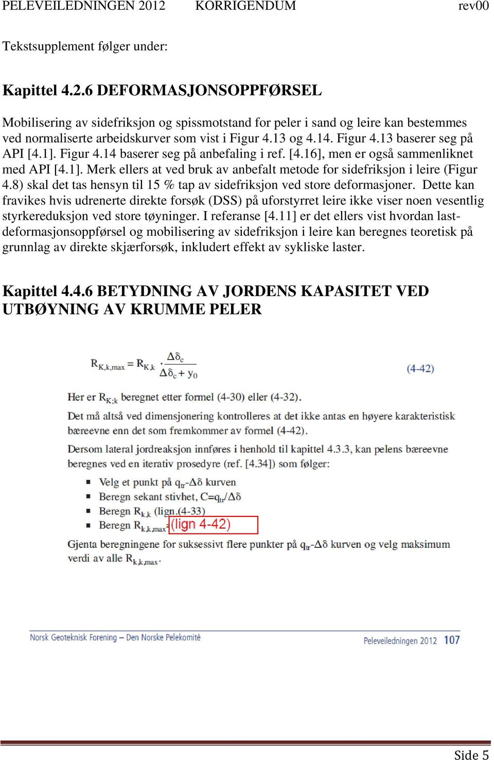 1]. Figur 4.14 baserer seg på anbefaling i ref. [4.16], men er også sammenliknet med API [4.1]. Merk ellers at ved bruk av anbefalt metode for sidefriksjon i leire (Figur 4.