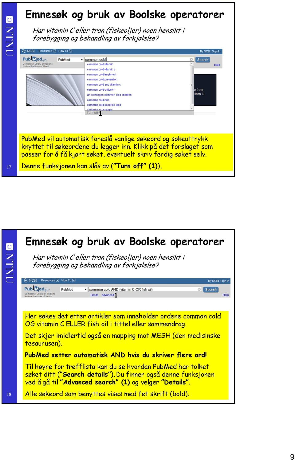 Denne funksjonen kan slås av ( Turn off ()).  8 Her søkes det etter artikler som inneholder ordene common cold OG vitamin C ELLER fish oil i tittel eller sammendrag.