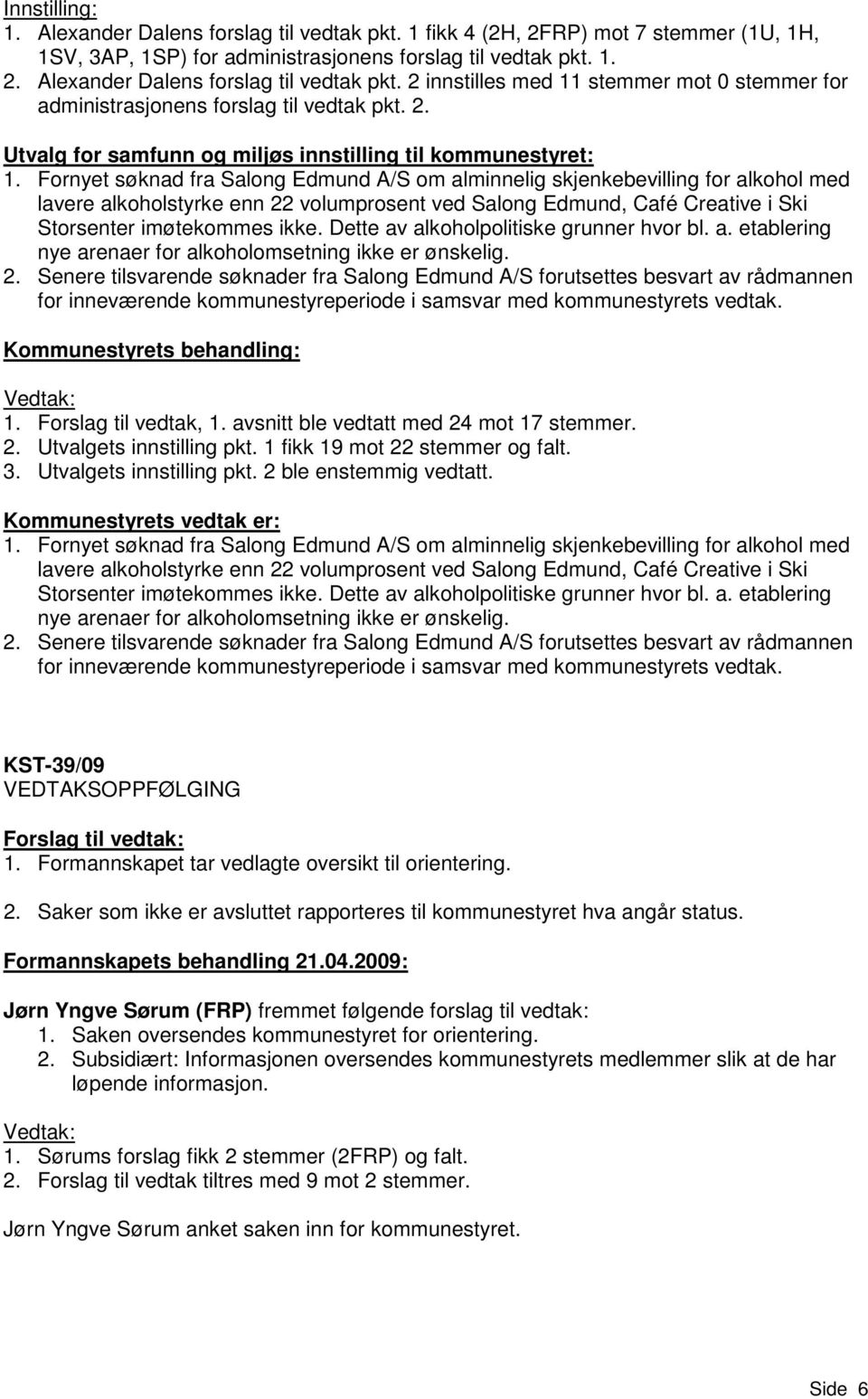 Fornyet søknad fra Salong Edmund A/S om alminnelig skjenkebevilling for alkohol med lavere alkoholstyrke enn 22 volumprosent ved Salong Edmund, Café Creative i Ski Storsenter imøtekommes ikke.