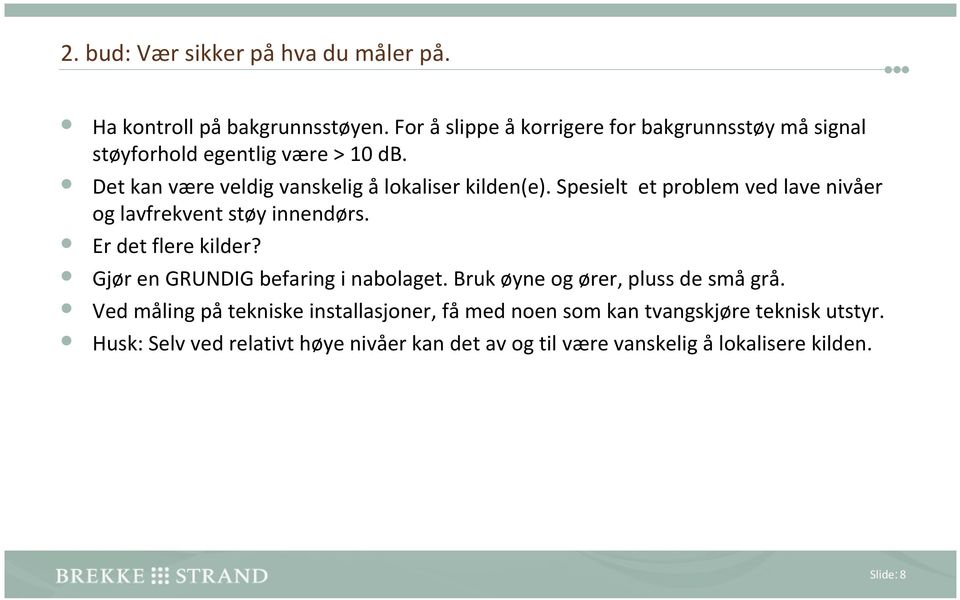 Spesielt et problem ved lave nivåer og lavfrekvent støy innendørs. Er det flere kilder? Gjør en GRUNDIG befaring i nabolaget.