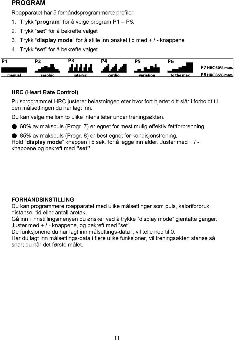 Trykk set for å bekrefte valget HRC (Heart Rate Control) Pulsprogrammet HRC justerer belastningen eter hvor fort hjertet ditt slår i forholdt til den målsettingen du har lagt inn.