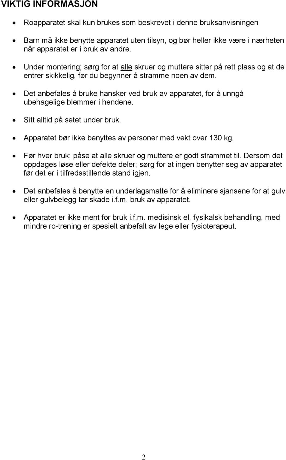 Det anbefales å bruke hansker ved bruk av apparatet, for å unngå ubehagelige blemmer i hendene. Sitt alltid på setet under bruk. Apparatet bør ikke benyttes av personer med vekt over 130 kg.