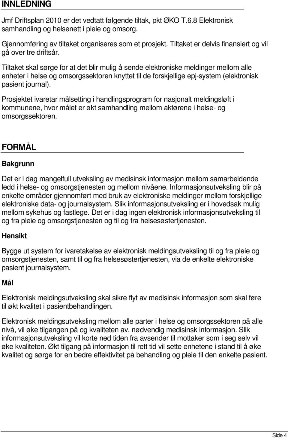 Tiltaket skal sørge for at det blir mulig å sende elektroniske meldinger mellom alle enheter i helse og omsorgssektoren knyttet til de forskjellige epj-system (elektronisk pasient journal).