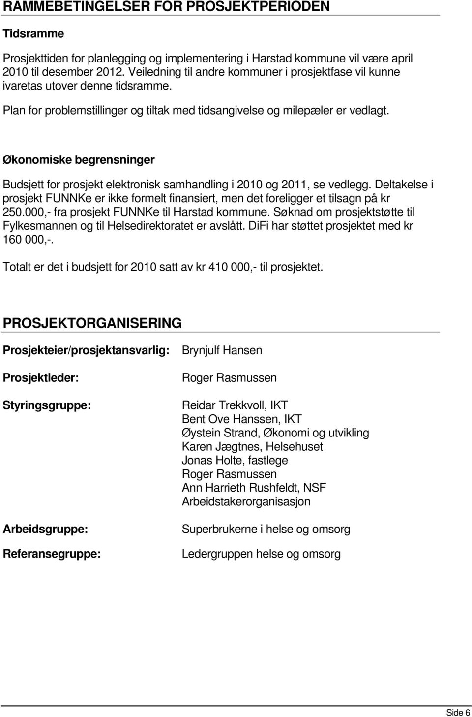 Økonomiske begrensninger Budsjett for prosjekt elektronisk samhandling i 2010 og 2011, se vedlegg. Deltakelse i prosjekt FUNNKe er ikke formelt finansiert, men det foreligger et tilsagn på kr 250.