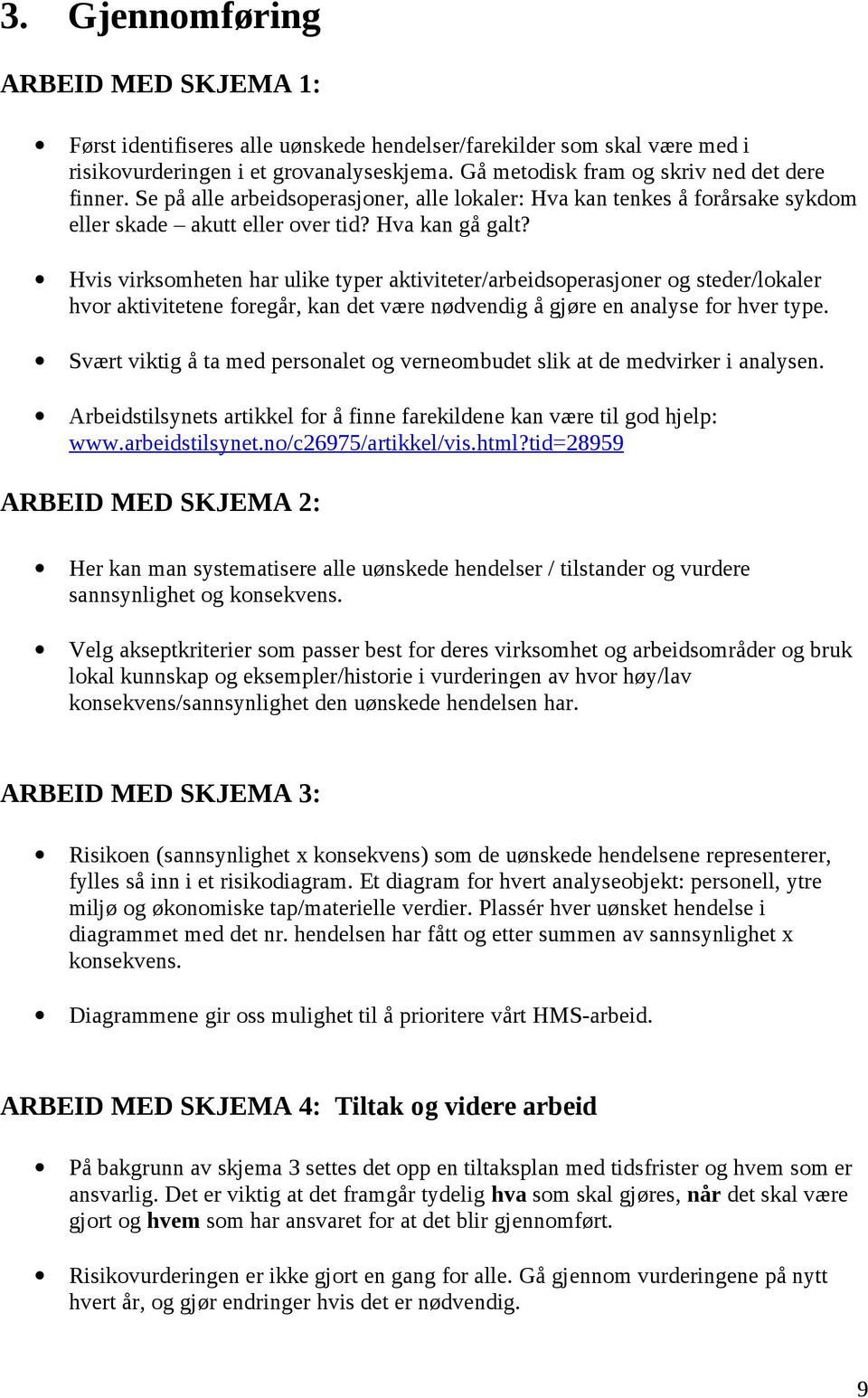 Hvis virksomheten har ulike typer aktiviteter/arbeidsoperasjoner og steder/lokaler hvor aktivitetene foregår, kan det være nødvendig å gjøre en analyse for hver type.