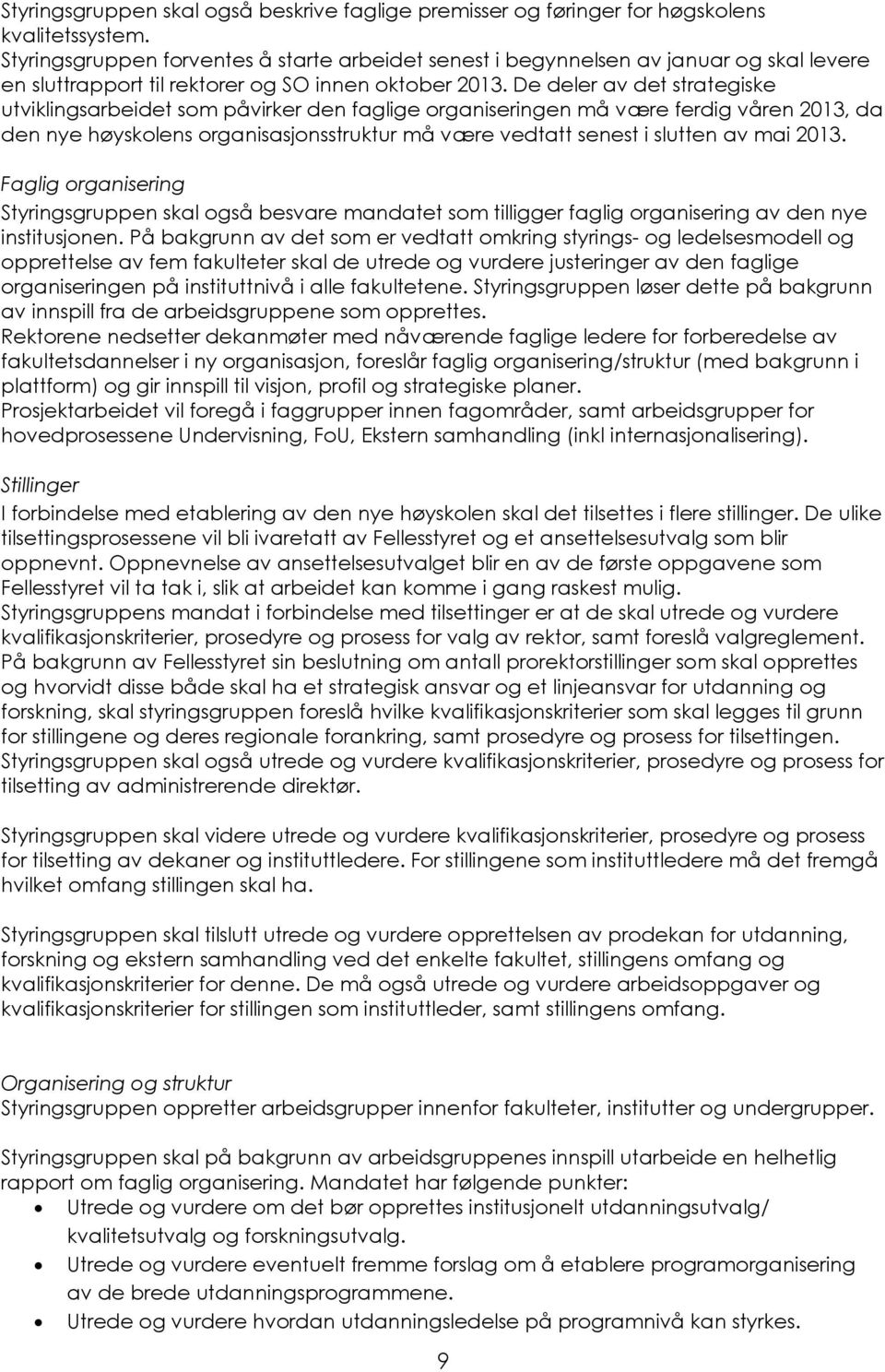 De deler av det strategiske utviklingsarbeidet som påvirker den faglige organiseringen må være ferdig våren 2013, da den nye høyskolens organisasjonsstruktur må være vedtatt senest i slutten av mai