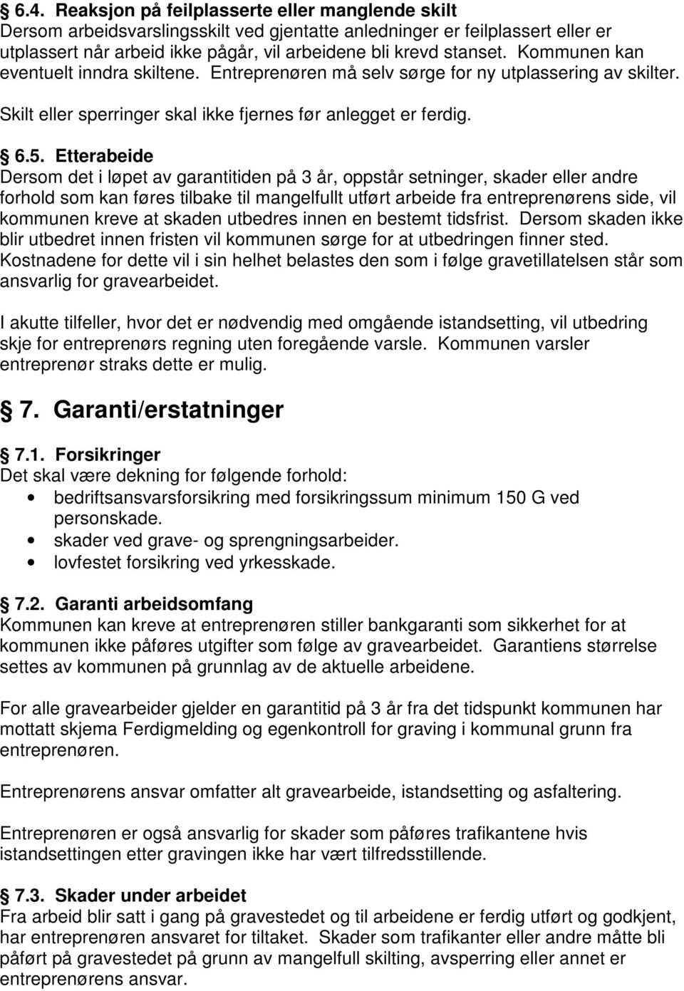 Etterabeide Dersom det i løpet av garantitiden på 3 år, oppstår setninger, skader eller andre forhold som kan føres tilbake til mangelfullt utført arbeide fra entreprenørens side, vil kommunen kreve