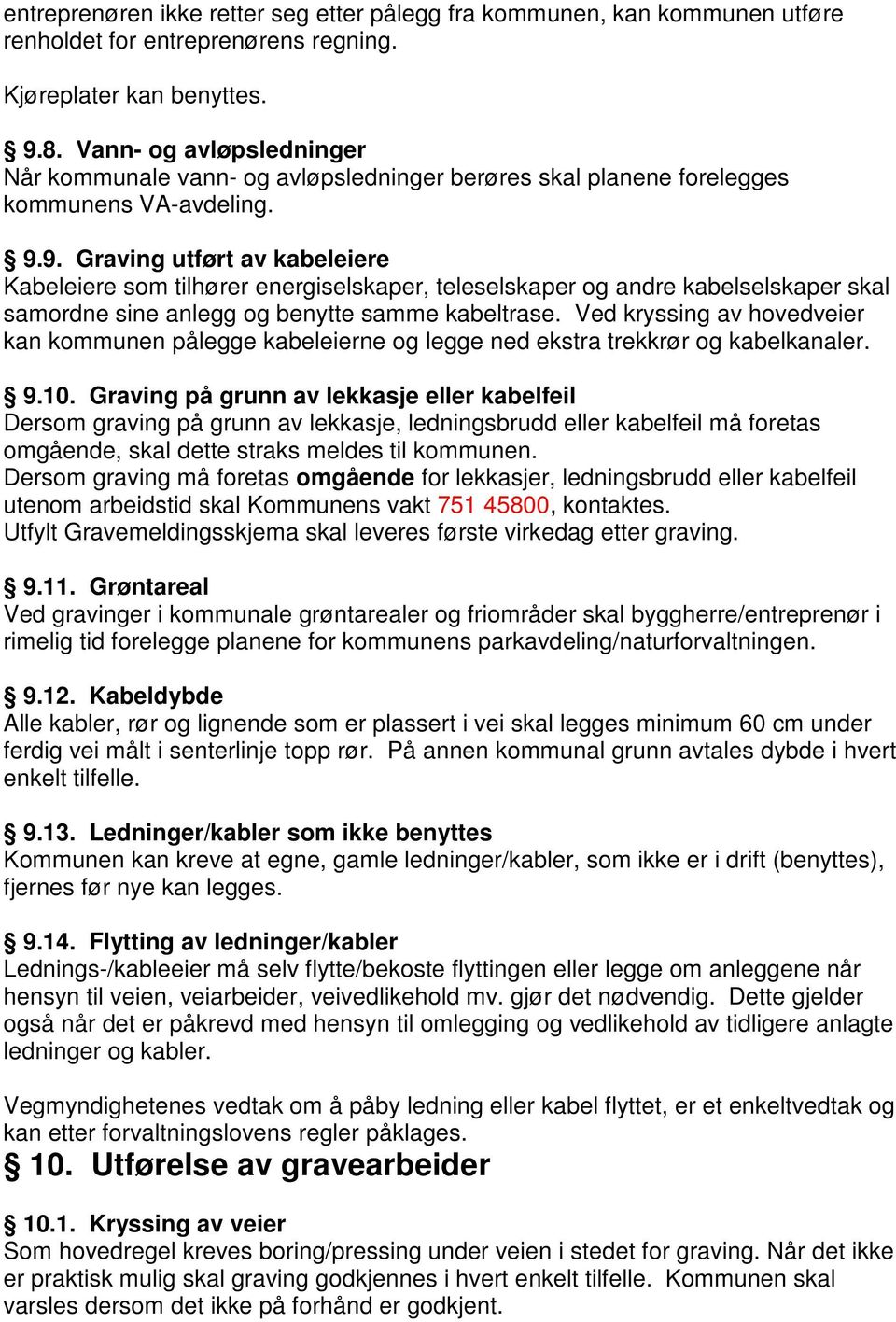 9. Graving utført av kabeleiere Kabeleiere som tilhører energiselskaper, teleselskaper og andre kabelselskaper skal samordne sine anlegg og benytte samme kabeltrase.