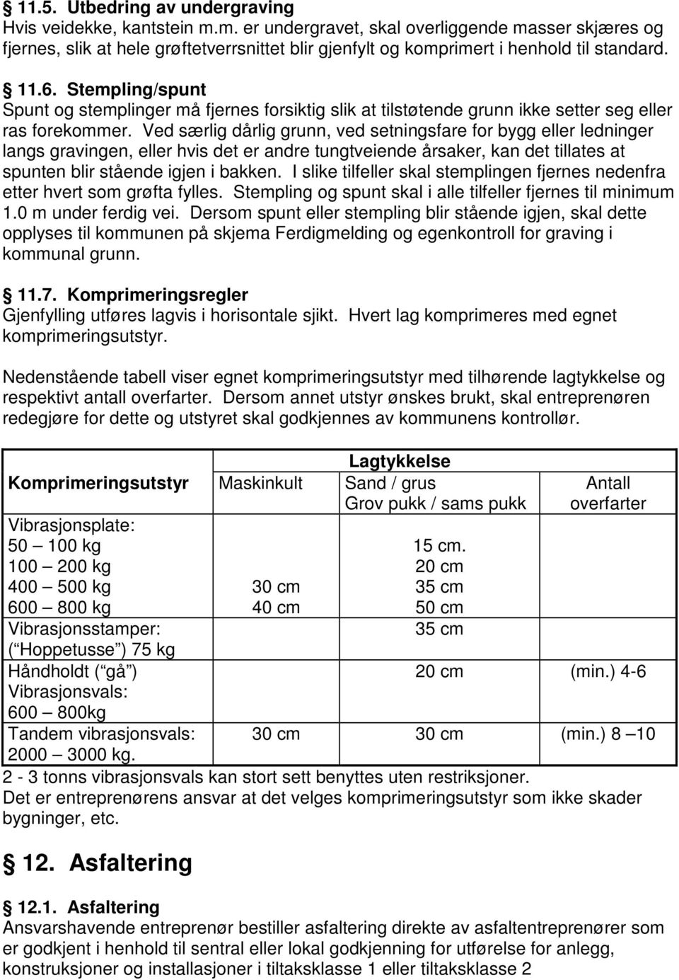 Stempling/spunt Spunt og stemplinger må fjernes forsiktig slik at tilstøtende grunn ikke setter seg eller ras forekommer.