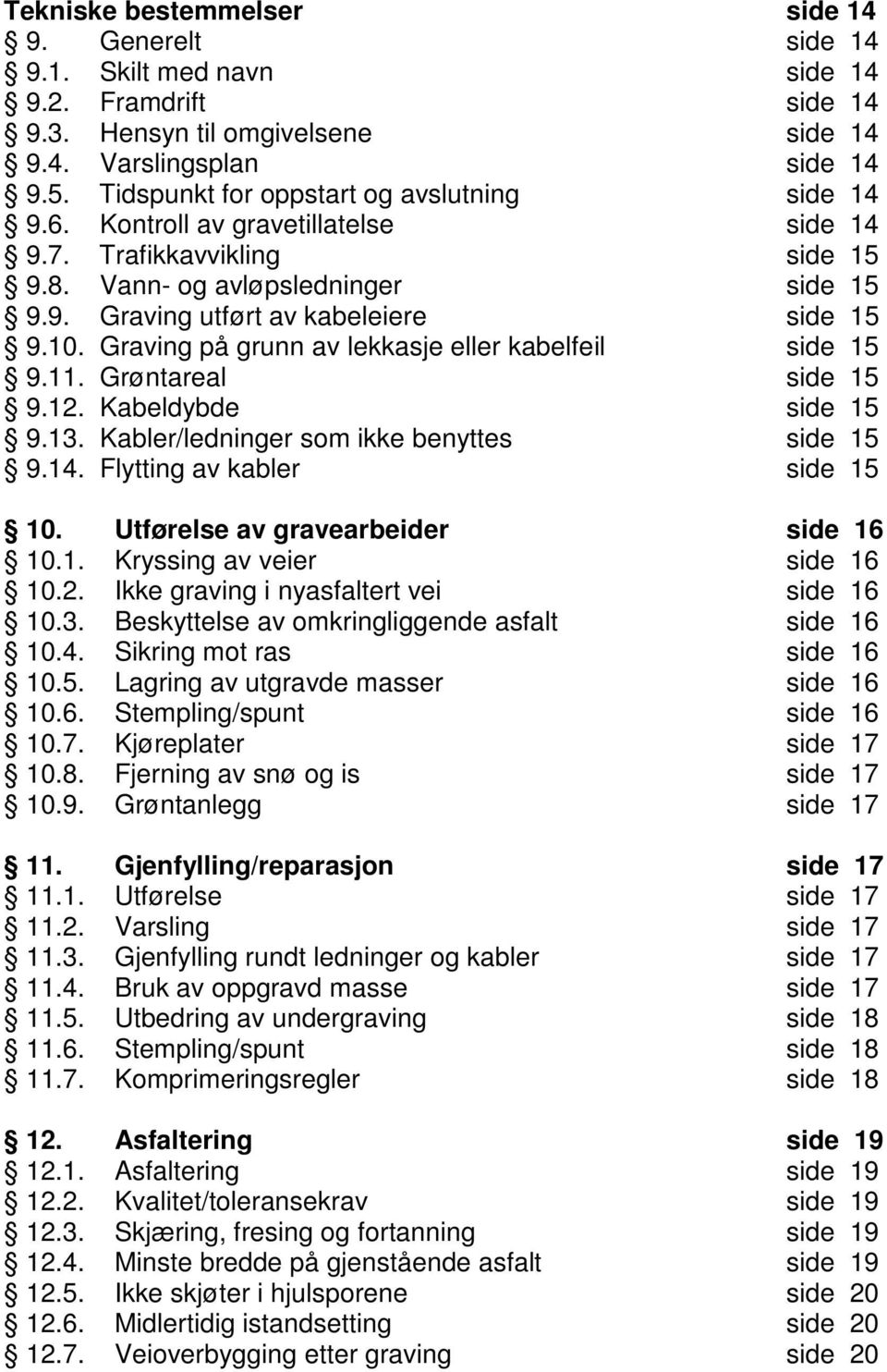 10. Graving på grunn av lekkasje eller kabelfeil side 15 9.11. Grøntareal side 15 9.12. Kabeldybde side 15 9.13. Kabler/ledninger som ikke benyttes side 15 9.14. Flytting av kabler side 15 10.