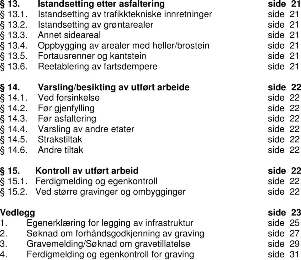 2. Før gjenfylling side 22 14.3. Før asfaltering side 22 14.4. Varsling av andre etater side 22 14.5. Strakstiltak side 22 14.6. Andre tiltak side 22 15. Kontroll av utført arbeid side 22 15.1. Ferdigmelding og egenkontroll side 22 15.