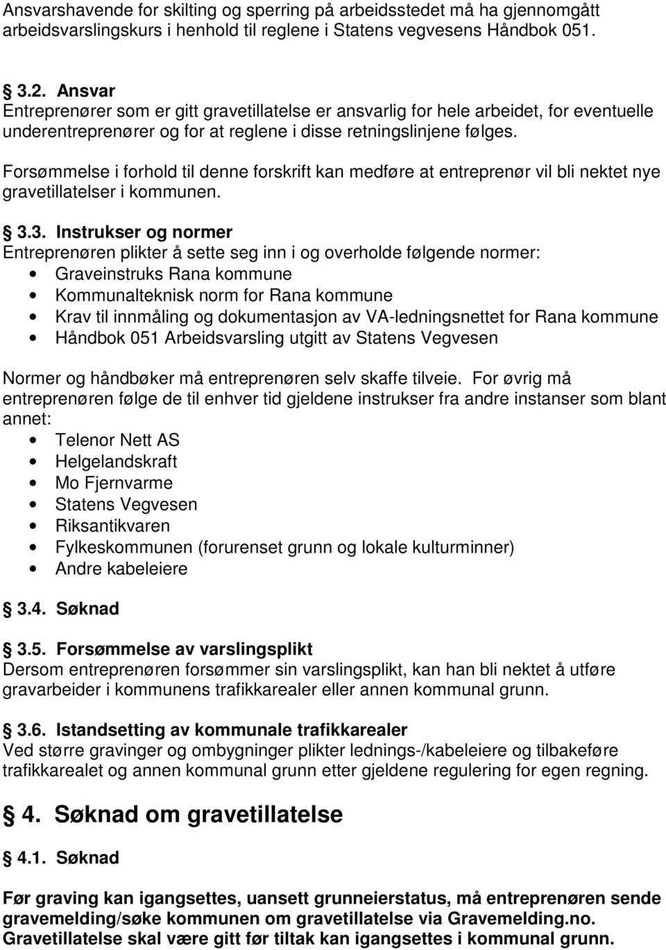 Forsømmelse i forhold til denne forskrift kan medføre at entreprenør vil bli nektet nye gravetillatelser i kommunen. 3.