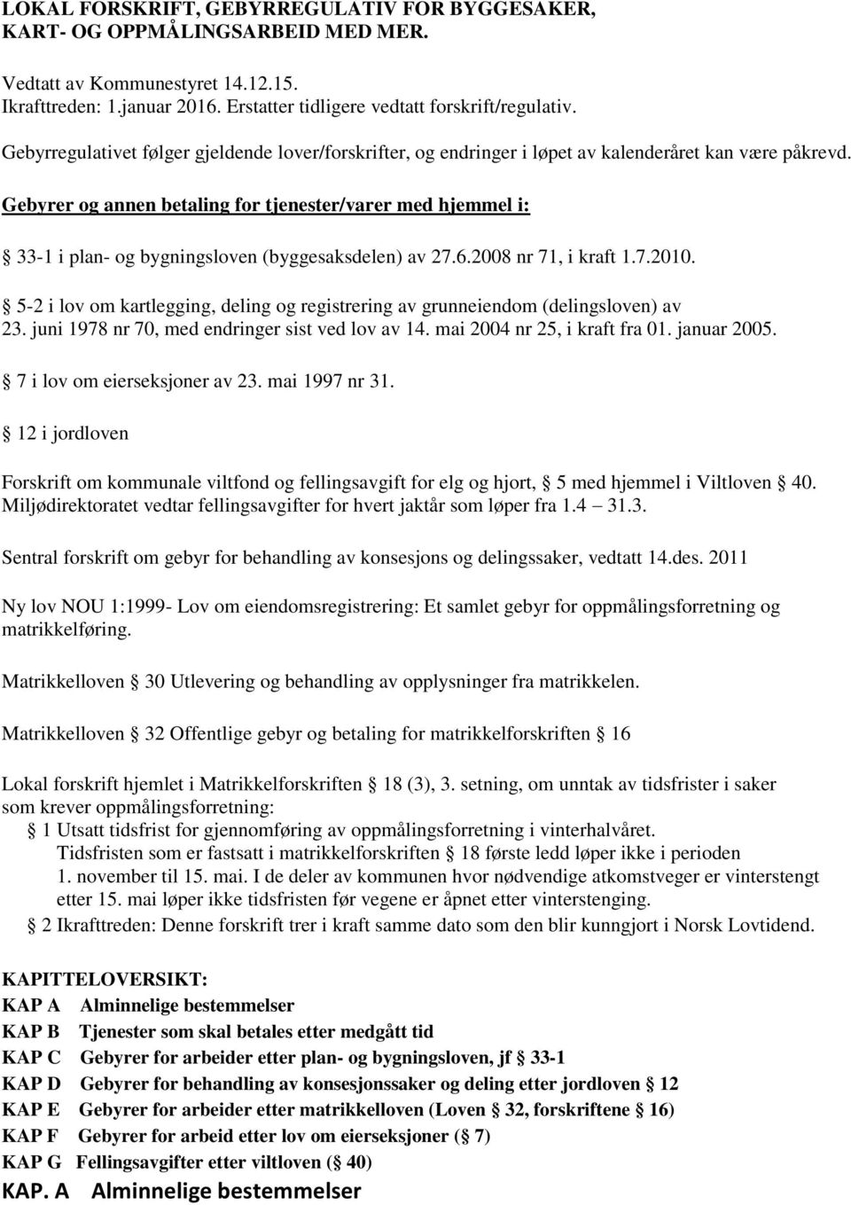 Gebyrer og annen betaling for tjenester/varer med hjemmel i: 33-1 i plan- og bygningsloven (byggesaksdelen) av 27.6.2008 nr 71, i kraft 1.7.2010.