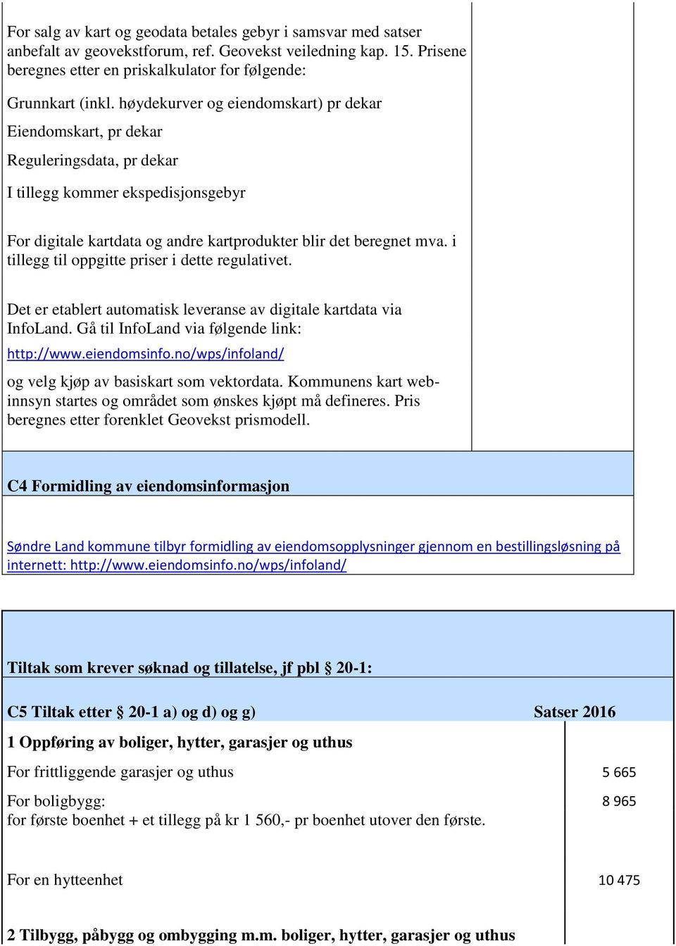 i tillegg til oppgitte priser i dette regulativet. Det er etablert automatisk leveranse av digitale kartdata via InfoLand. Gå til InfoLand via følgende link: http://www.eiendomsinfo.