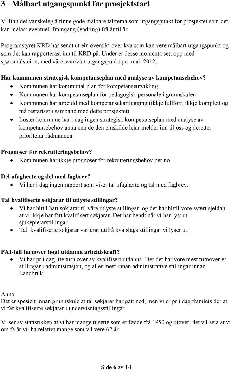 Under er desse momenta sett opp med spørsmålsteikn, med våre svar/vårt utgangspunkt per mai. 2012, Har kommunen strategisk kompetanseplan med analyse av kompetansebehov?