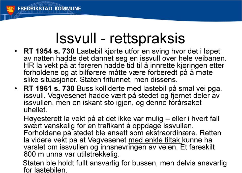 730 Buss kolliderte med lastebil på smal vei pga. issvull. Vegvesenet hadde vært på stedet og fjernet deler av issvullen, men en iskant sto igjen, og denne forårsaket uhellet.