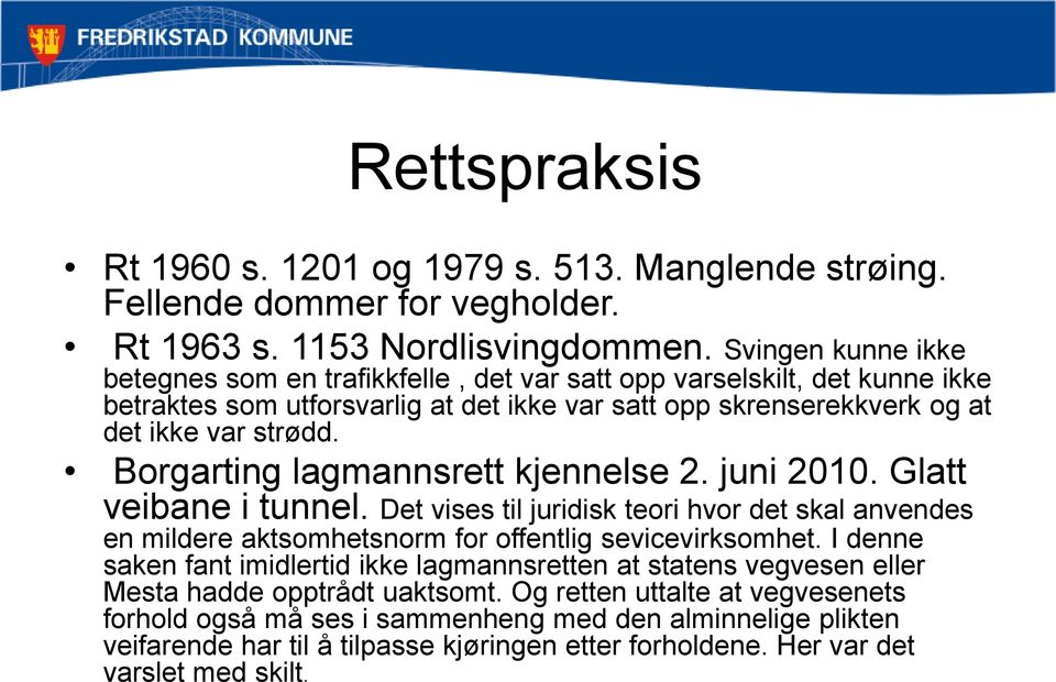 Borgarting lagmannsrett kjennelse 2. juni 2010. Glatt veibane i tunnel. Det vises til juridisk teori hvor det skal anvendes en mildere aktsomhetsnorm for offentlig sevicevirksomhet.