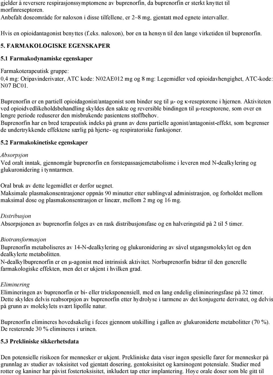 naloxon), bør en ta hensyn til den lange virketiden til buprenorfin. 5. FARMAKOLOGISKE EGENSKAPER 5.