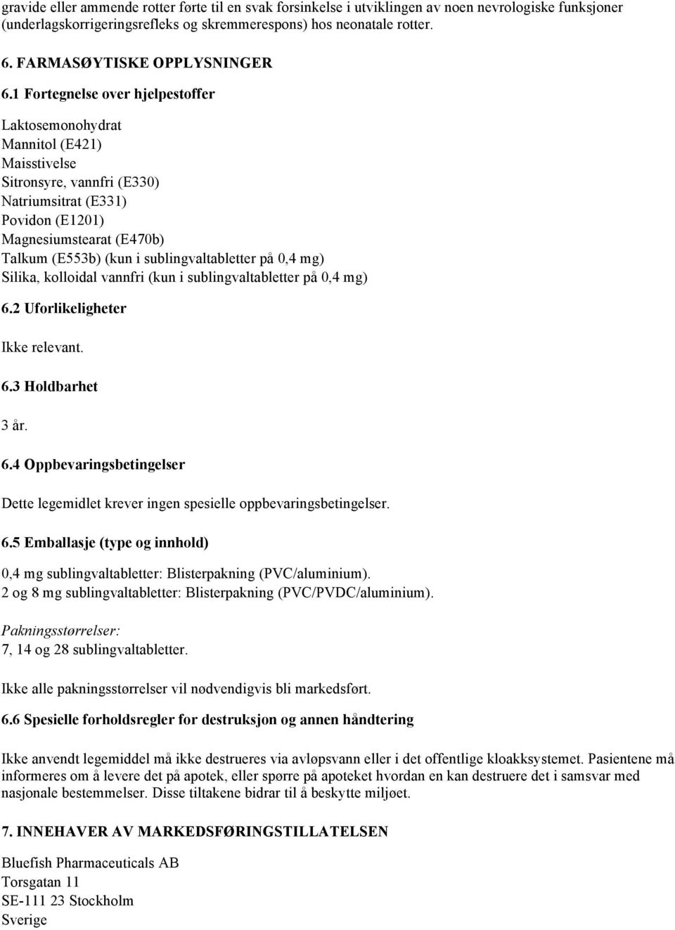 1 Fortegnelse over hjelpestoffer Laktosemonohydrat Mannitol (E421) Maisstivelse Sitronsyre, vannfri (E330) Natriumsitrat (E331) Povidon (E1201) Magnesiumstearat (E470b) Talkum (E553b) (kun i