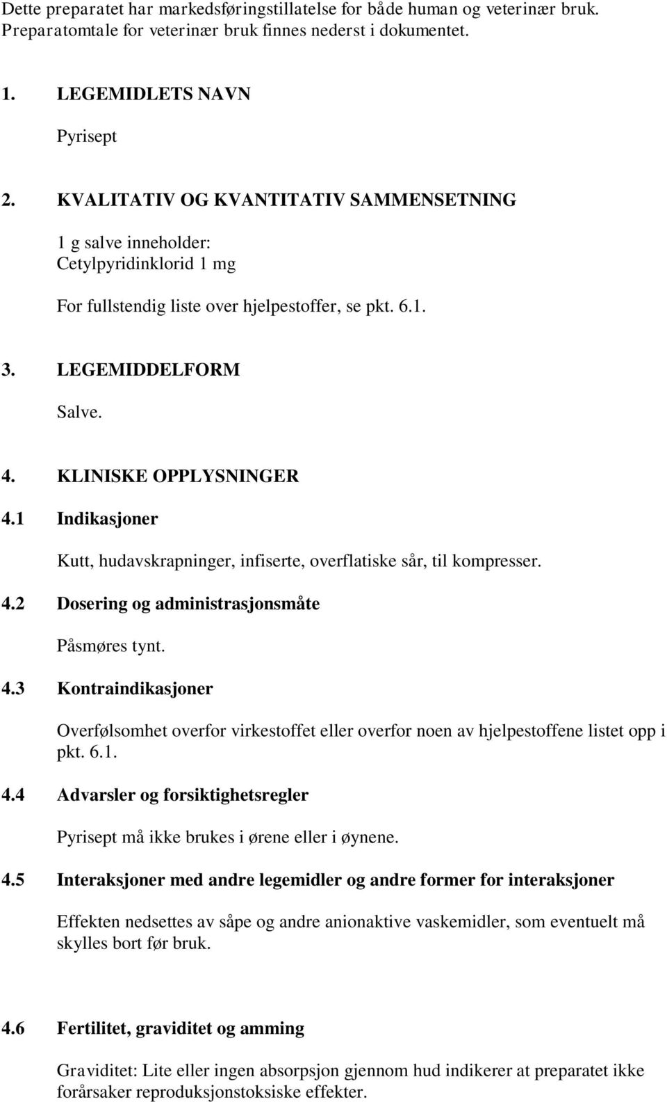 1 Indikasjoner Kutt, hudavskrapninger, infiserte, overflatiske sår, til kompresser. 4.2 Dosering og administrasjonsmåte Påsmøres tynt. 4.3 Kontraindikasjoner Overfølsomhet overfor virkestoffet eller overfor noen av hjelpestoffene listet opp i pkt.