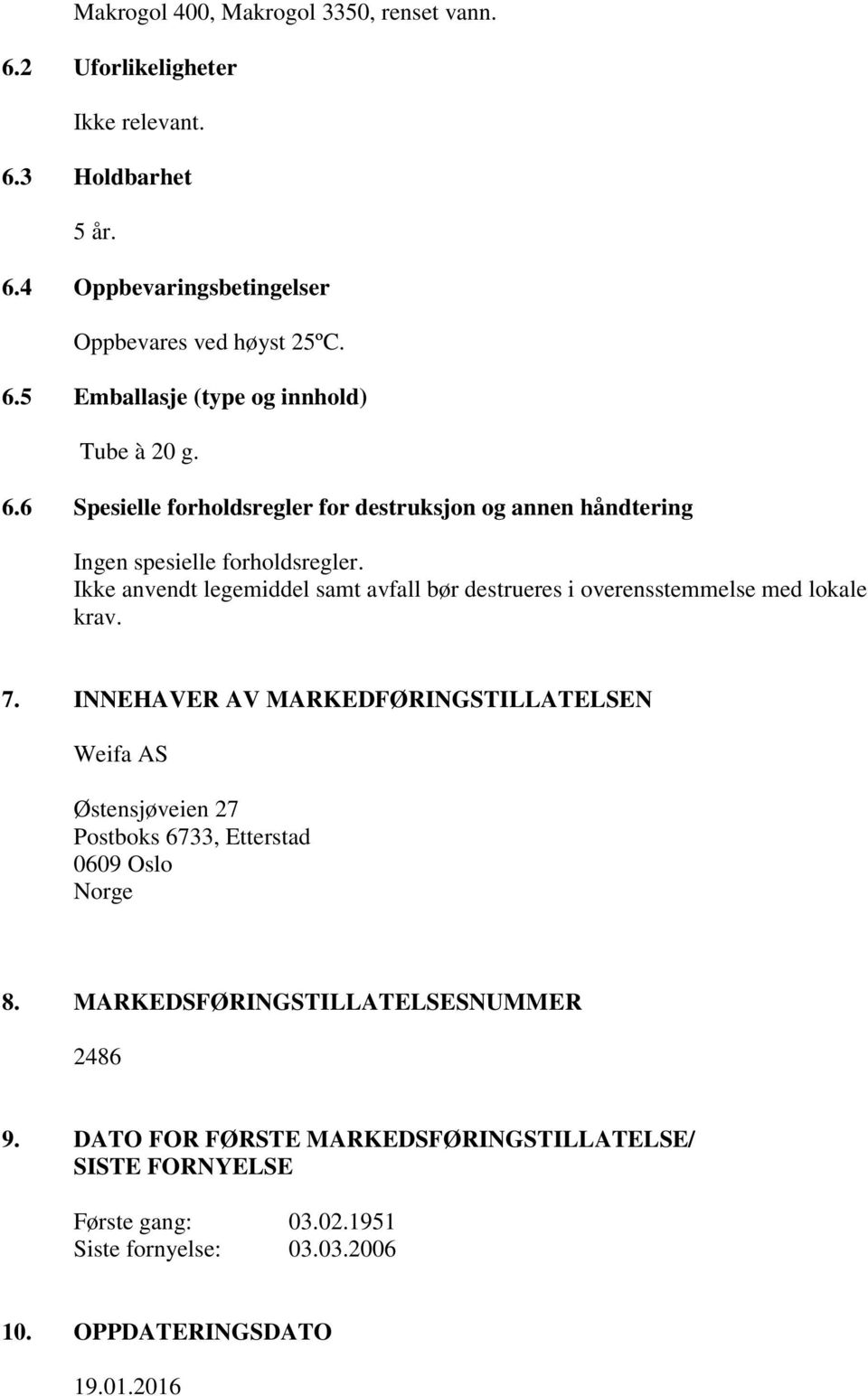 Ikke anvendt legemiddel samt avfall bør destrueres i overensstemmelse med lokale krav. 7.